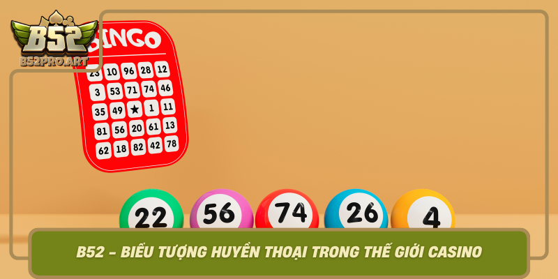 B52 Bieu Tuong Huyen Thoai Trong The Gioi Casino