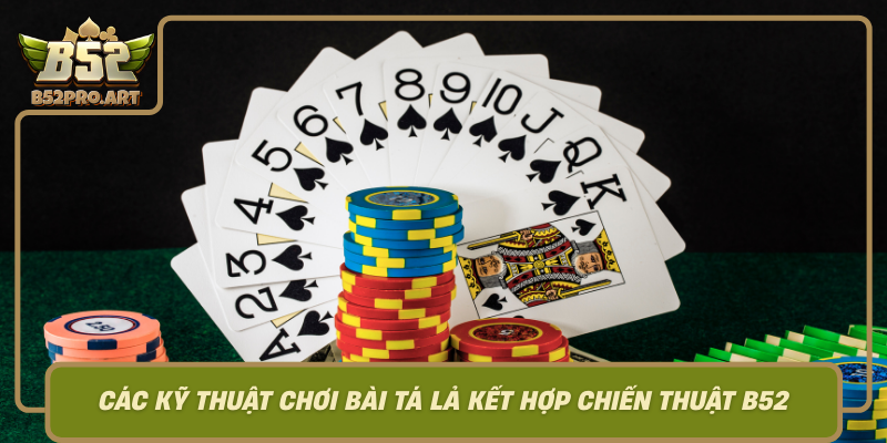Cac Ky Thuat Choi Bai Ta La Ket Hop Chien Thuat B52 Mang Lai Hieu Qua
