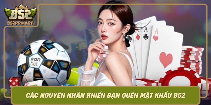Cac Nguyen Nhan Khien Ban Quen Mat Khau B52 Va Tam Quan Trong Cua Viec Khoi Phuc Dung Cach