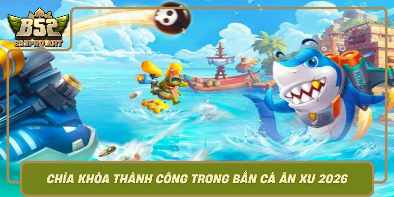 Chia Khoa Thanh Cong Trong Ban Ca An Xu 2026 Hieu Ro Game Va Van Dung Chien Luoc