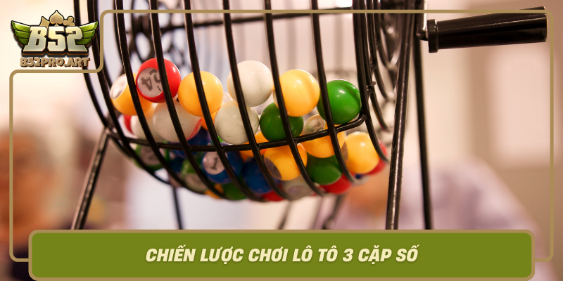 Chien Luoc Choi Lo To 3 Cap So Bi Quyet Nang Cao Co Hoi Thang