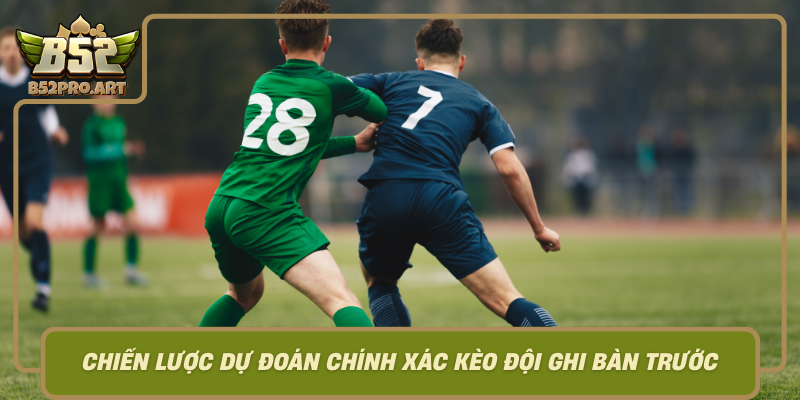 Chien Luoc Du Doan Chinh Xac Keo Doi Ghi Ban Truoc Tai B52