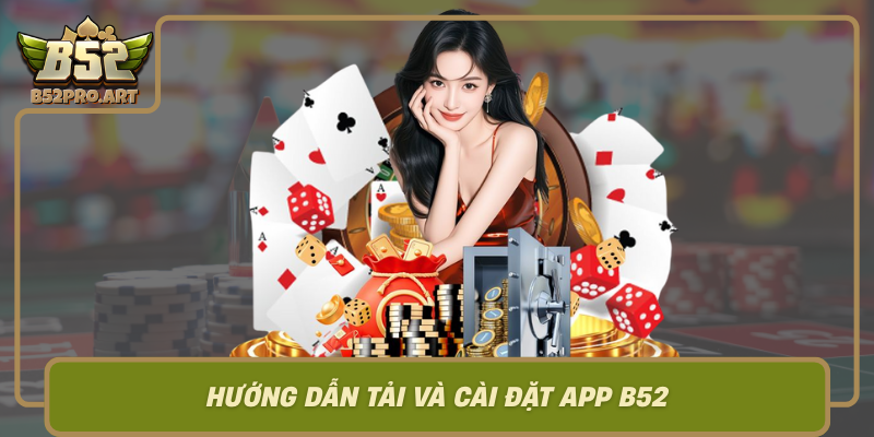 Huong Dan Tai Va Cai Dat App B52 An Toan Nhanh Chong