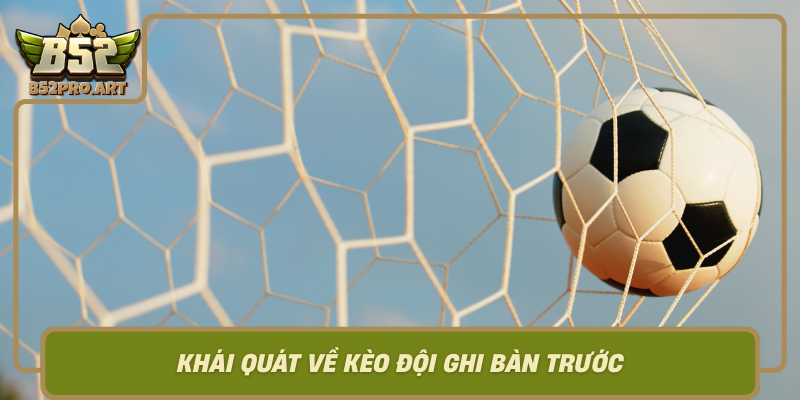 Khai Quat Ve Keo Doi Ghi Ban Truoc Bi Quyet De Du Doan Chinh Xac
