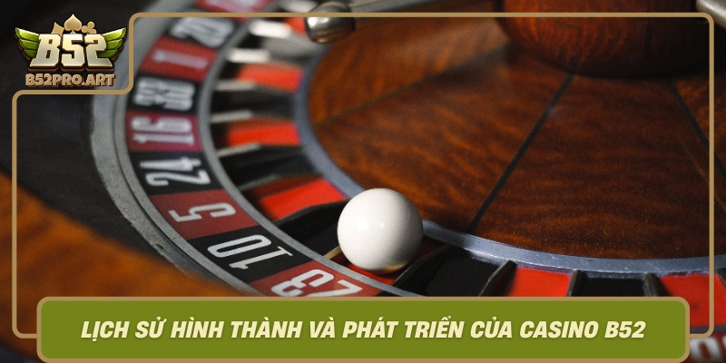 Lich Su Hinh Thanh Va Phat Trien Cua Casino B52