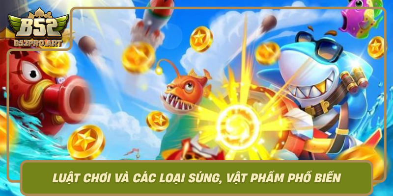Luat Choi Va Cac Loai Sung Vat Pham Pho Bien Trong Ban Ca 24H Toi Uu Hoa Thang Lon