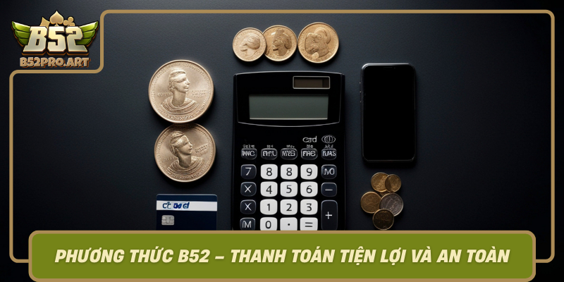 Phuong Thuc B52 Thanh Toan Tien Loi Va An Toan