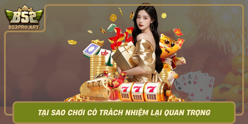 Tai Sao Choi Co Trach Nhiem Lai Quan Trong Trong The Gioi B52