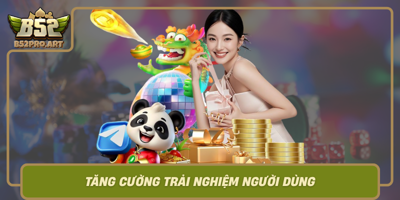 Tang Cuong Trai Nghiem Nguoi Dung Uu Tien Cua Cong Game B52
